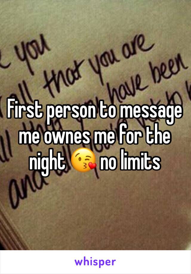 First person to message me ownes me for the night 😘 no limits 