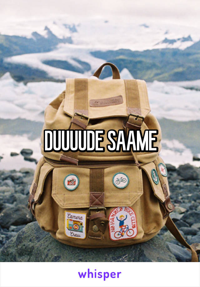 DUUUUDE SAAME