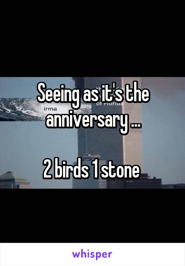 Seeing as it's the anniversary ...

2 birds 1 stone 