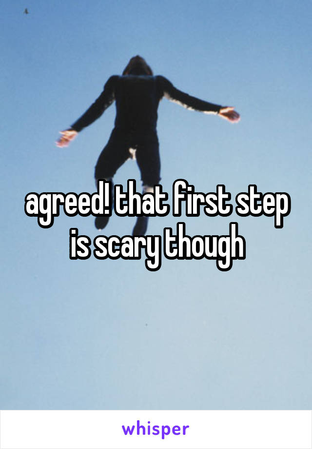 agreed! that first step is scary though