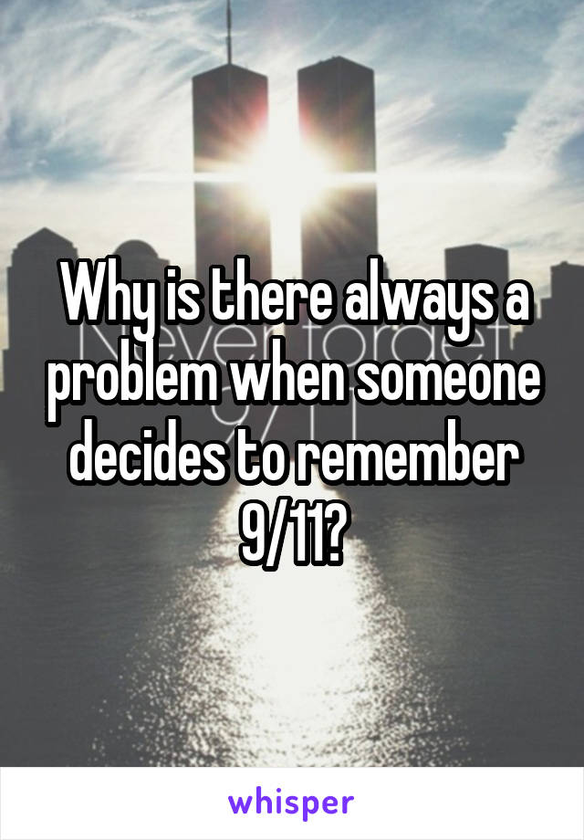 Why is there always a problem when someone decides to remember 9/11?