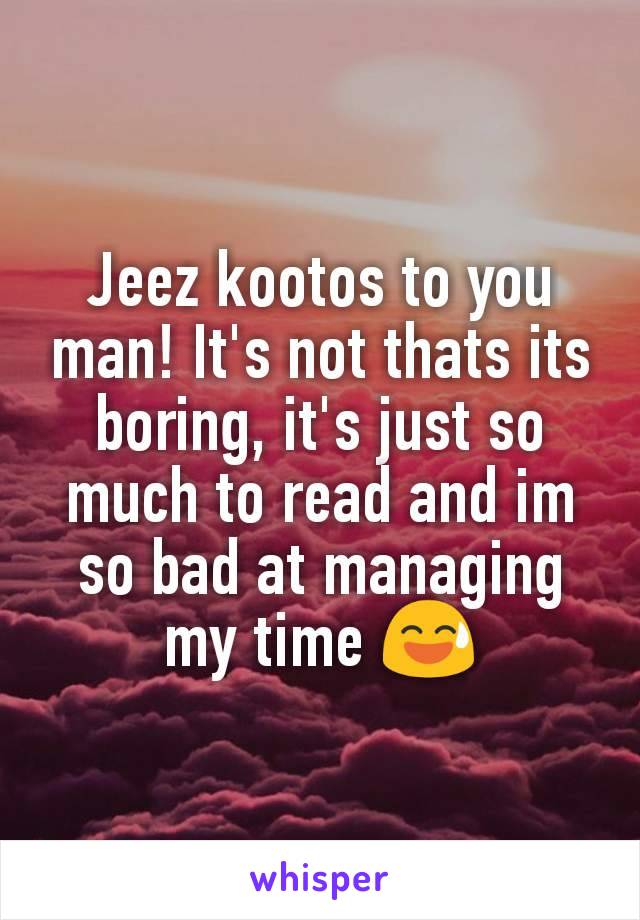 Jeez kootos to you man! It's not thats its boring, it's just so much to read and im so bad at managing my time 😅