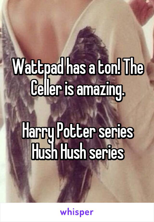 Wattpad has a ton! The Celler is amazing.

Harry Potter series
Hush Hush series