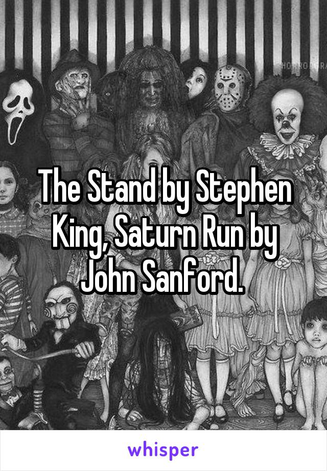 The Stand by Stephen King, Saturn Run by John Sanford. 