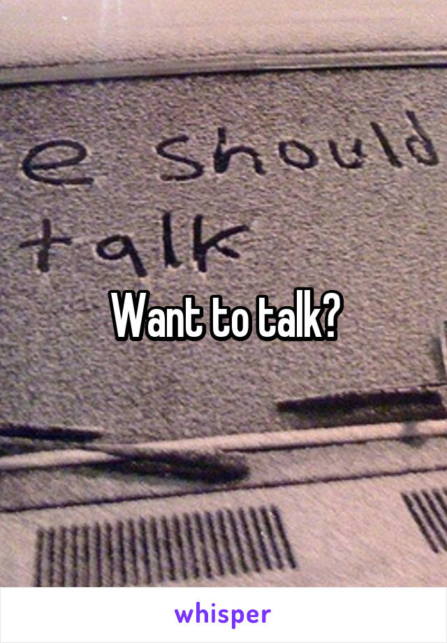 Want to talk?