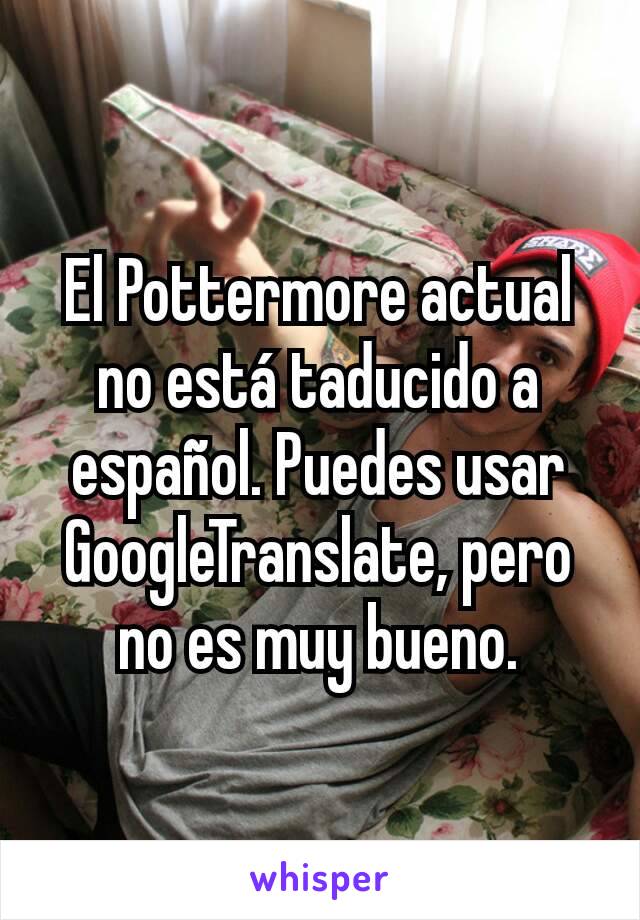 El Pottermore actual no está taducido a español. Puedes usar GoogleTranslate, pero no es muy bueno.