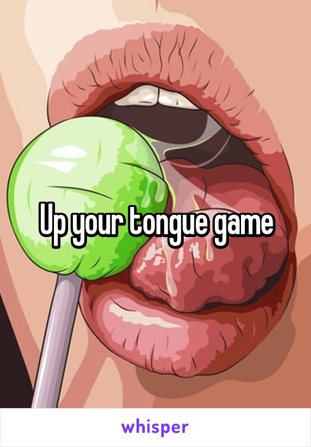 Up your tongue game