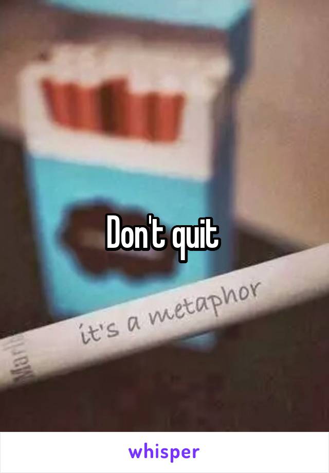 Don't quit 