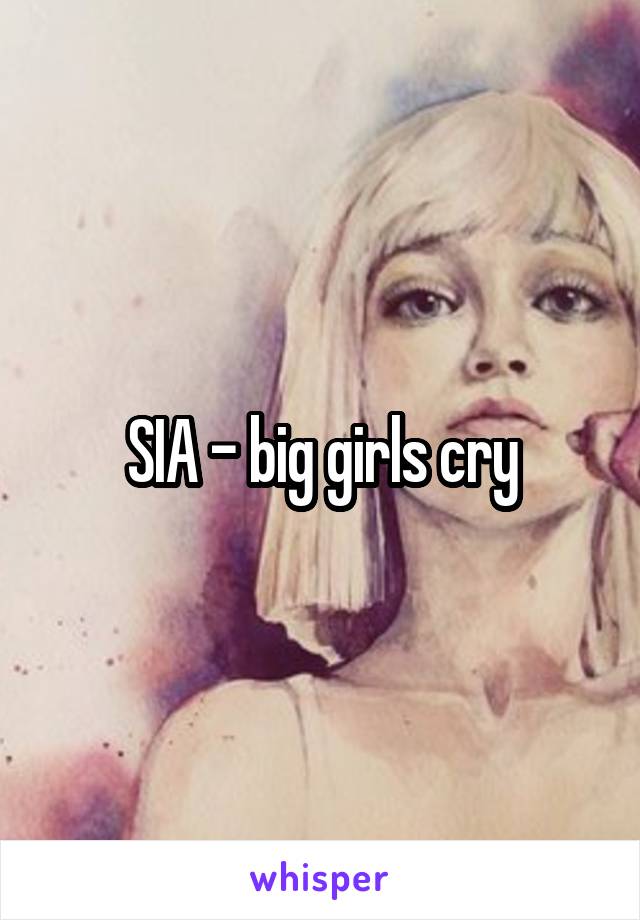 SIA - big girls cry