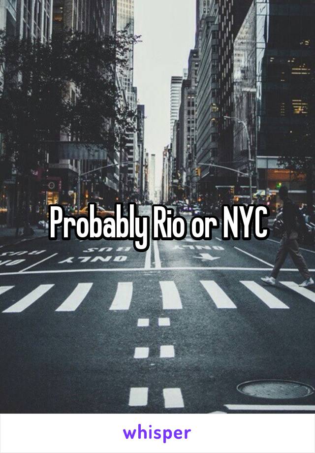 Probably Rio or NYC