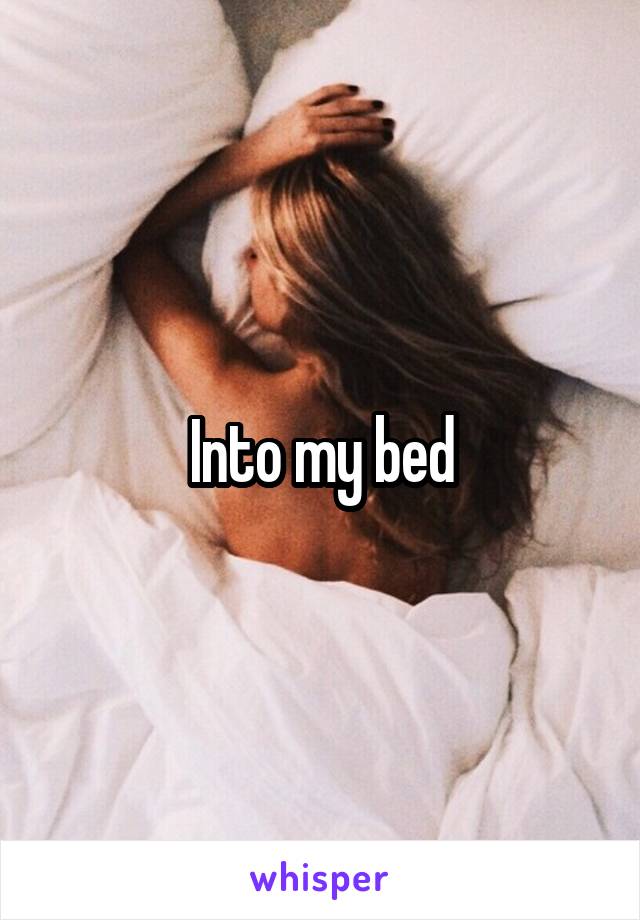 Into my bed