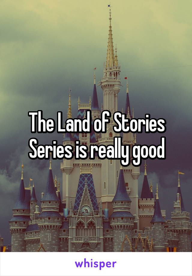 The Land of Stories Series is really good