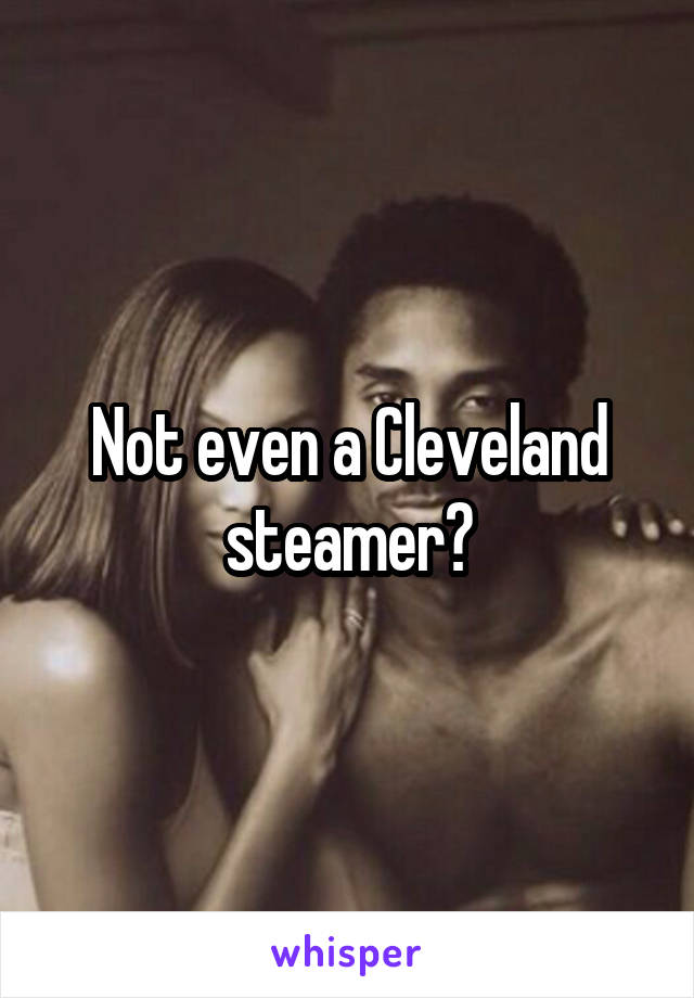 Not even a Cleveland steamer?