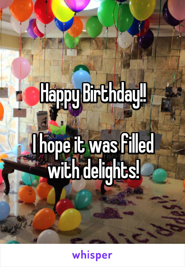 Happy Birthday!!

I hope it was filled with delights!