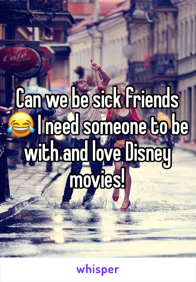 Can we be sick friends 😂 I need someone to be with and love Disney movies! 