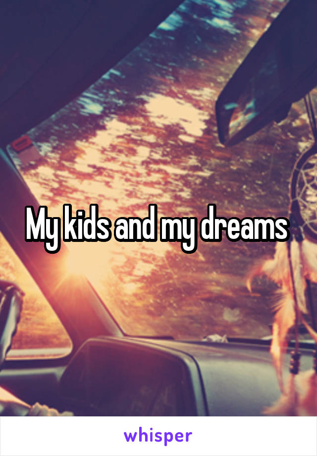 My kids and my dreams 