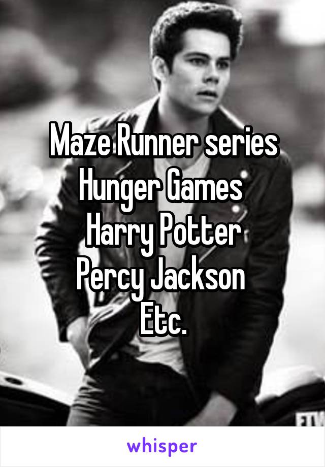 Maze Runner series
Hunger Games 
Harry Potter
Percy Jackson 
Etc.