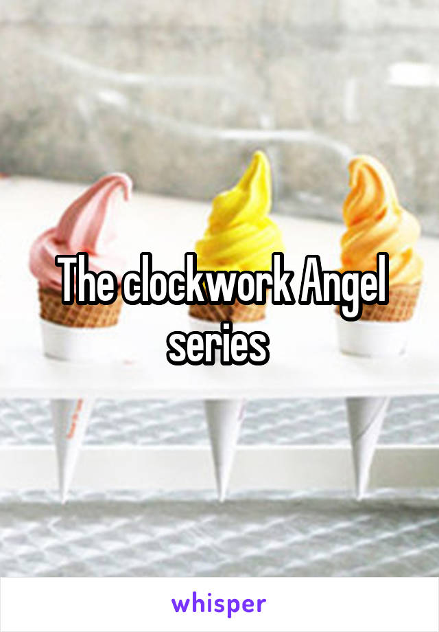 The clockwork Angel series 