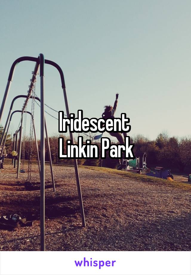 Iridescent 
Linkin Park