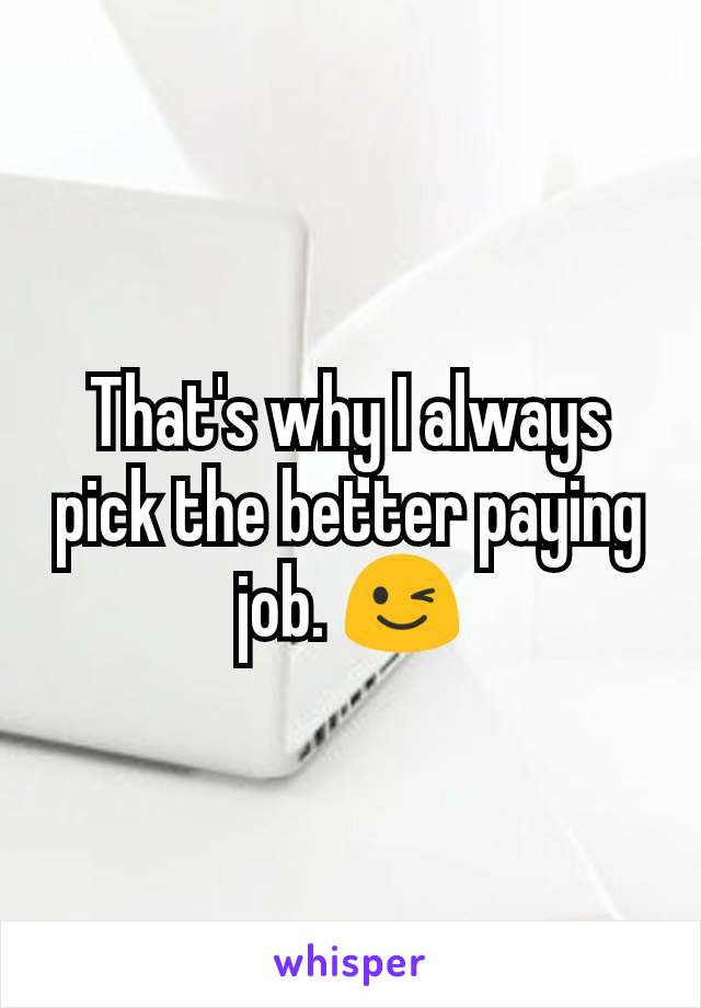 That's why I always pick the better paying job. 😉