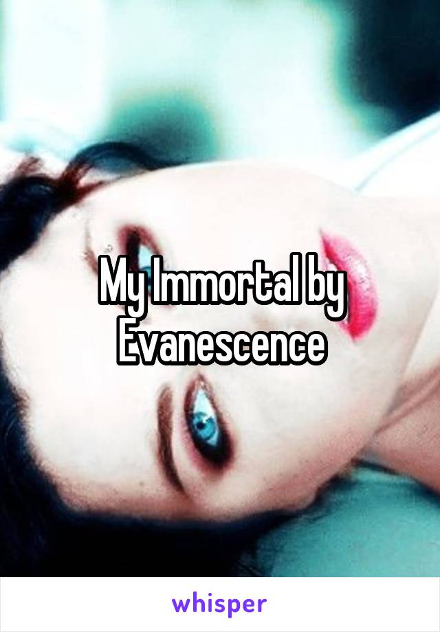 My Immortal by Evanescence