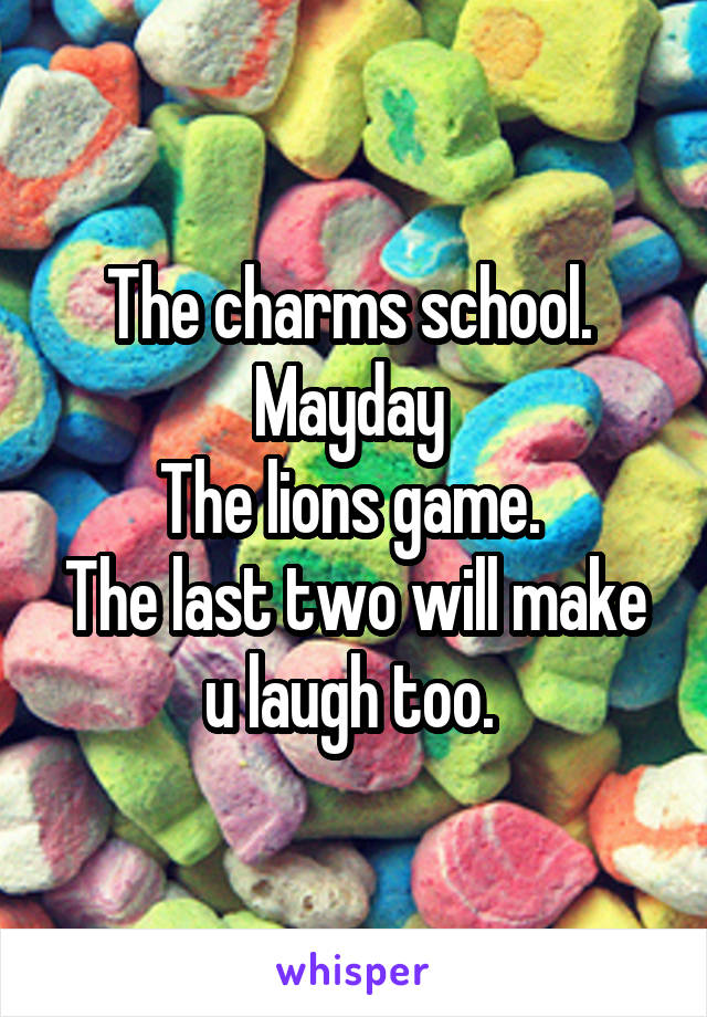 The charms school. 
Mayday 
The lions game. 
The last two will make u laugh too. 