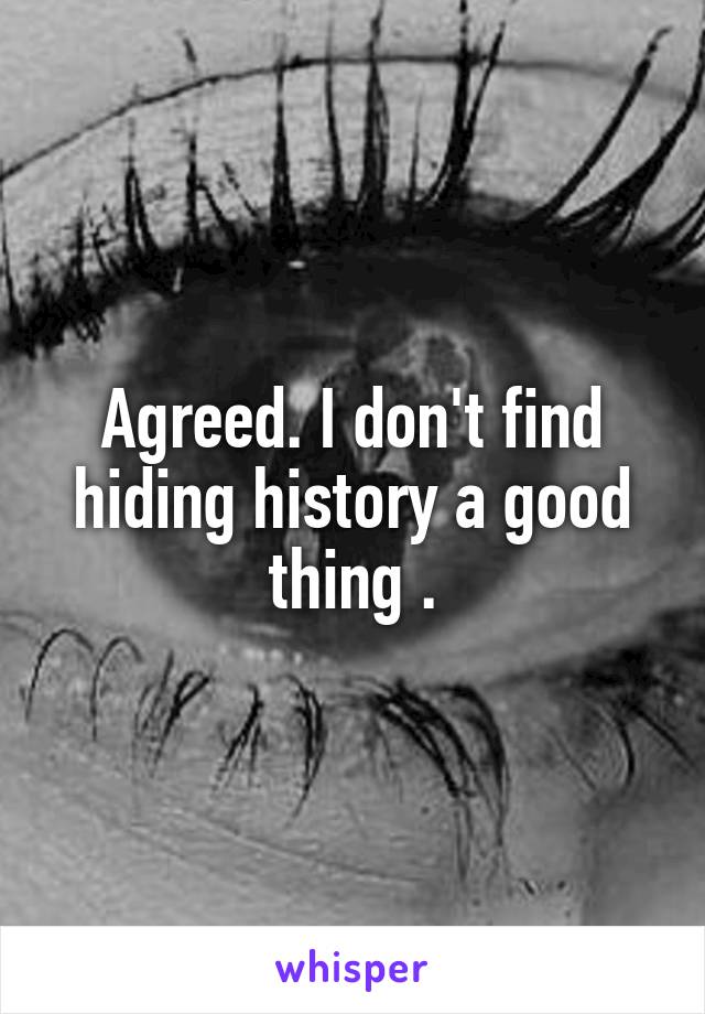 Agreed. I don't find hiding history a good thing .