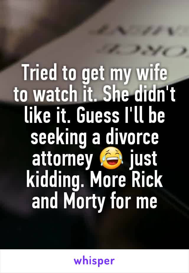 Tried to get my wife to watch it. She didn't like it. Guess I'll be seeking a divorce attorney 😂 just kidding. More Rick and Morty for me