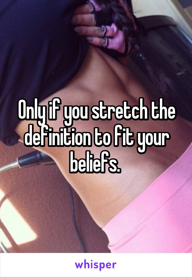 Only if you stretch the definition to fit your beliefs. 