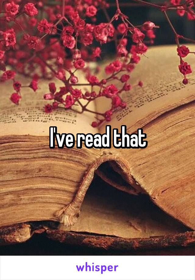 I've read that