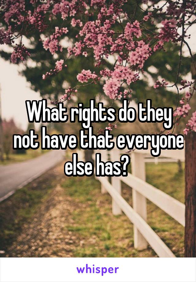 What rights do they not have that everyone else has? 