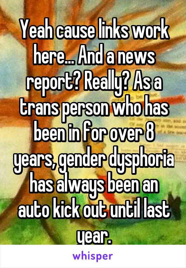 Yeah cause links work here... And a news report? Really? As a trans person who has been in for over 8 years, gender dysphoria has always been an auto kick out until last year.