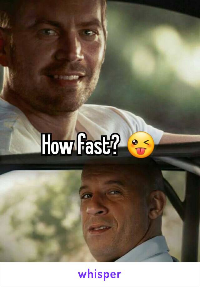 How fast? 😜