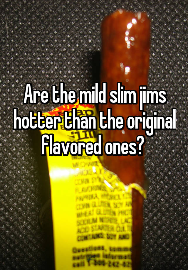 Are the mild slim jims hotter than the original flavored ones?