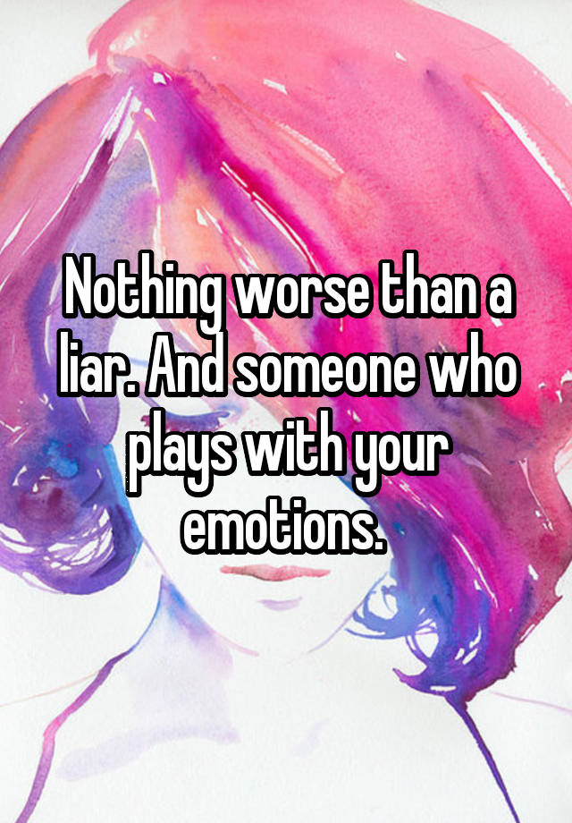 nothing-worse-than-a-liar-and-someone-who-plays-with-your-emotions