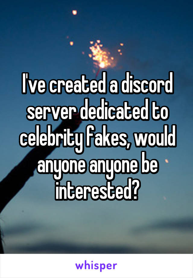 I've created a discord server dedicated to celebrity fakes, would anyone anyone be interested?