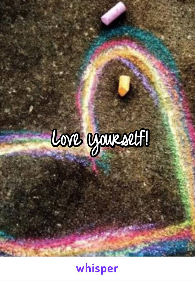 Love yourself!