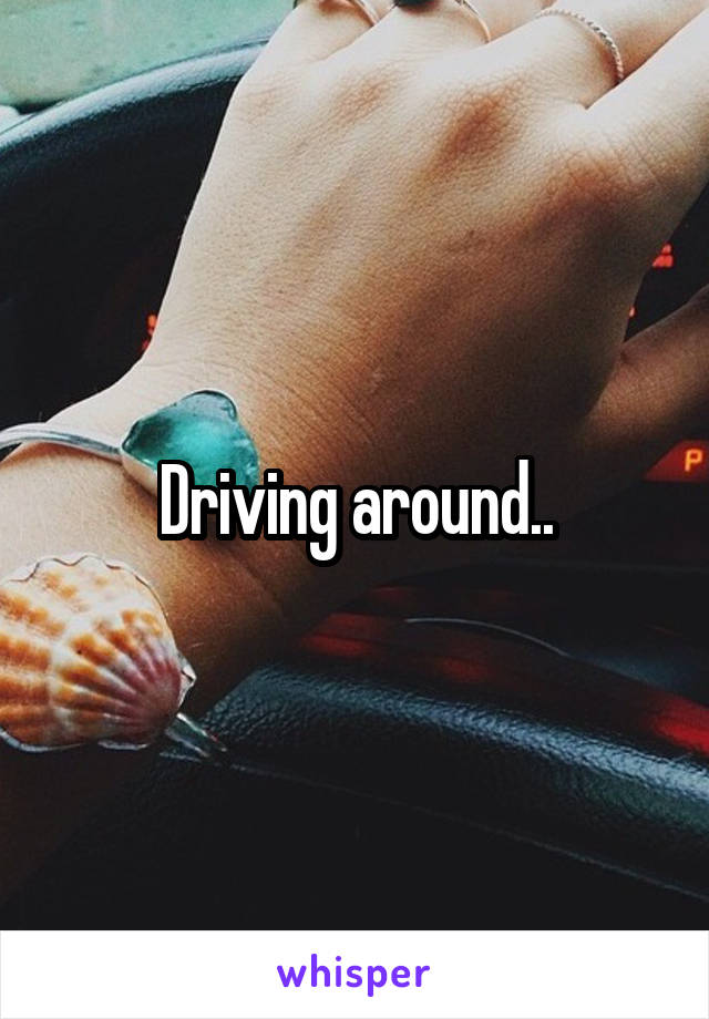 Driving around..