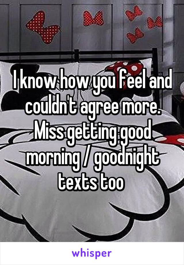I know how you feel and couldn't agree more. Miss getting good morning / goodnight texts too 