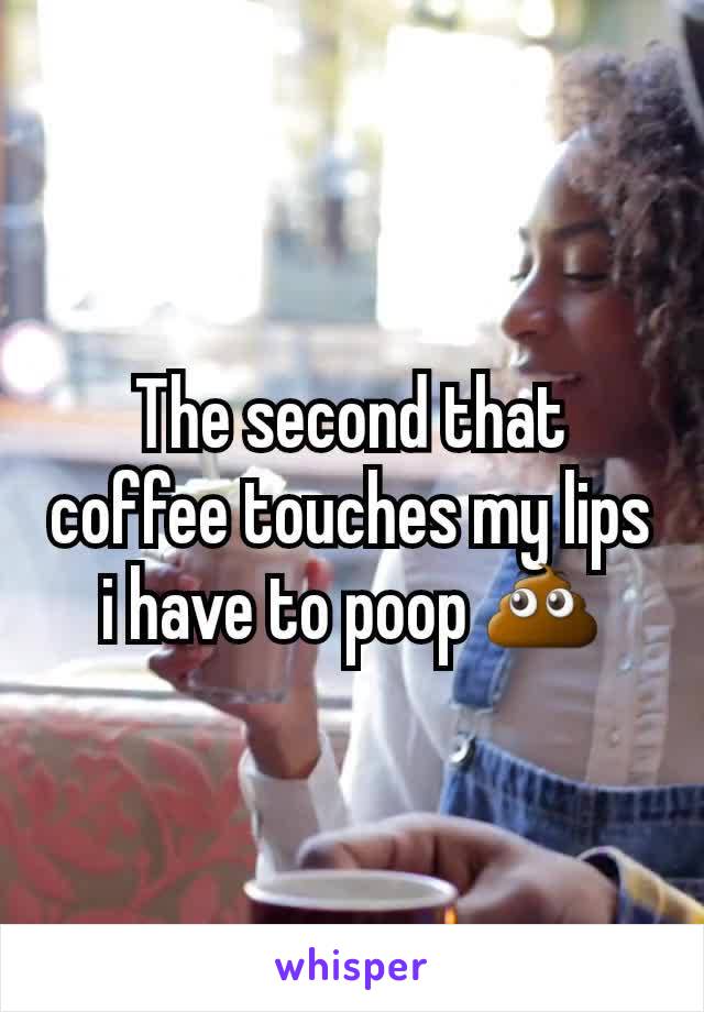 The second that coffee touches my lips i have to poop 💩