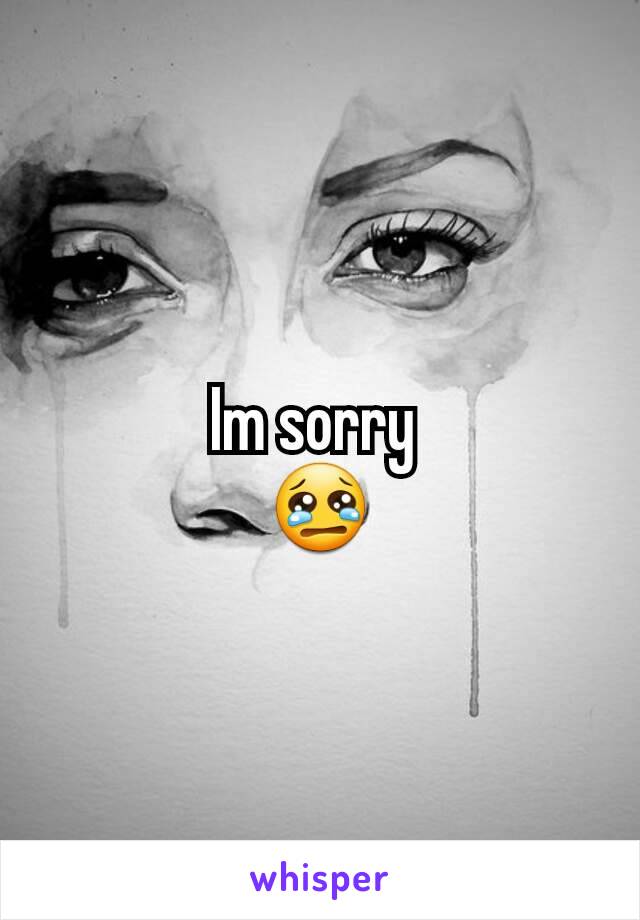Im sorry 
😢