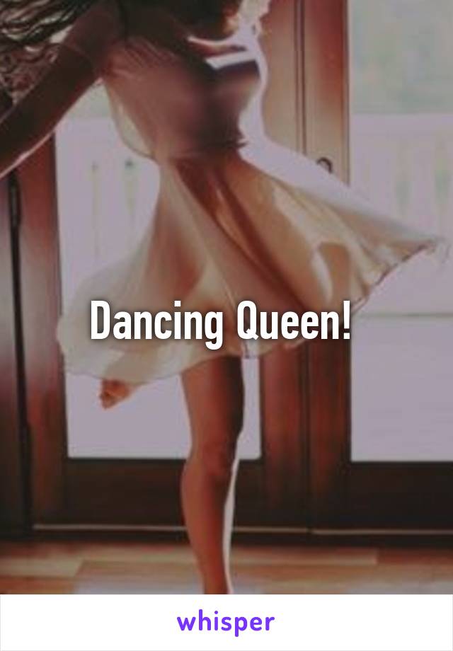 Dancing Queen! 