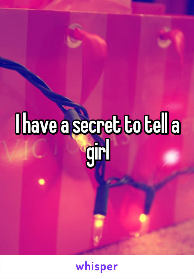 I have a secret to tell a girl