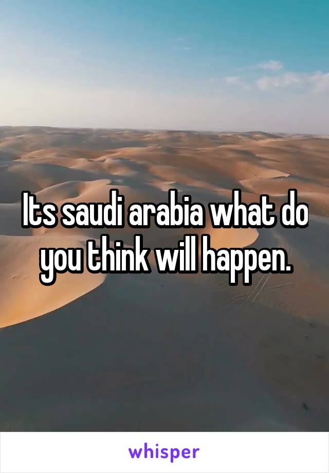 Its saudi arabia what do you think will happen.