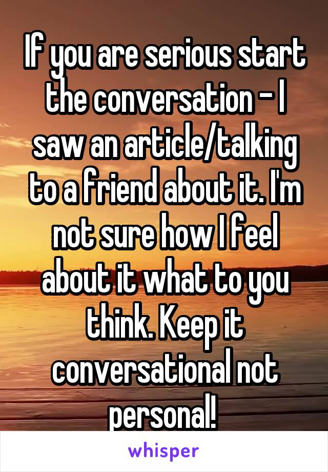 If you are serious start the conversation - I saw an article/talking to a friend about it. I'm not sure how I feel about it what to you think. Keep it conversational not personal! 