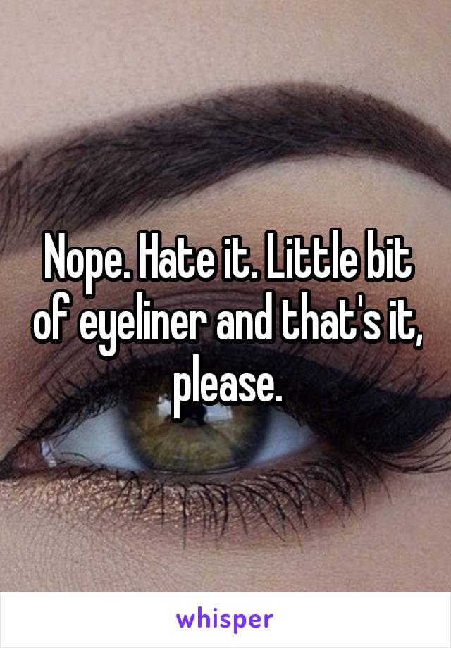 Nope. Hate it. Little bit of eyeliner and that's it, please.