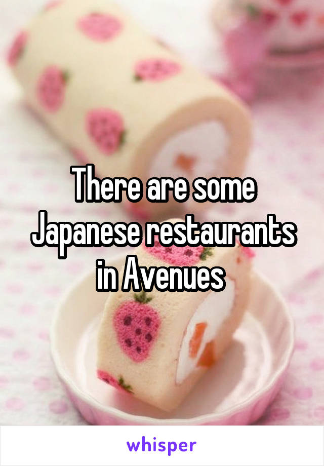 There are some Japanese restaurants in Avenues 