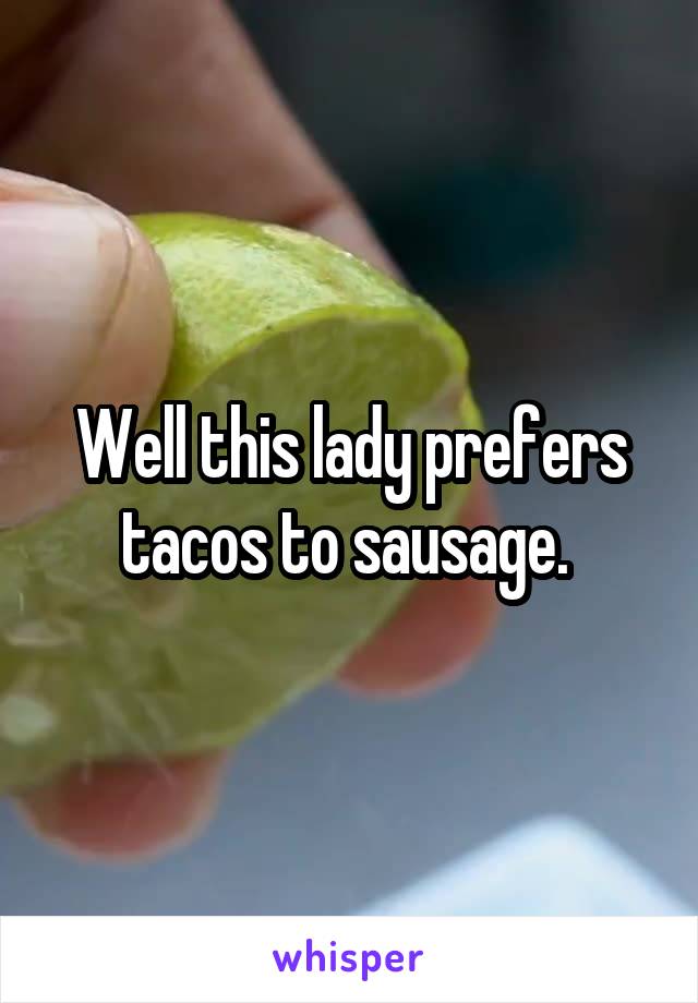 Well this lady prefers tacos to sausage. 