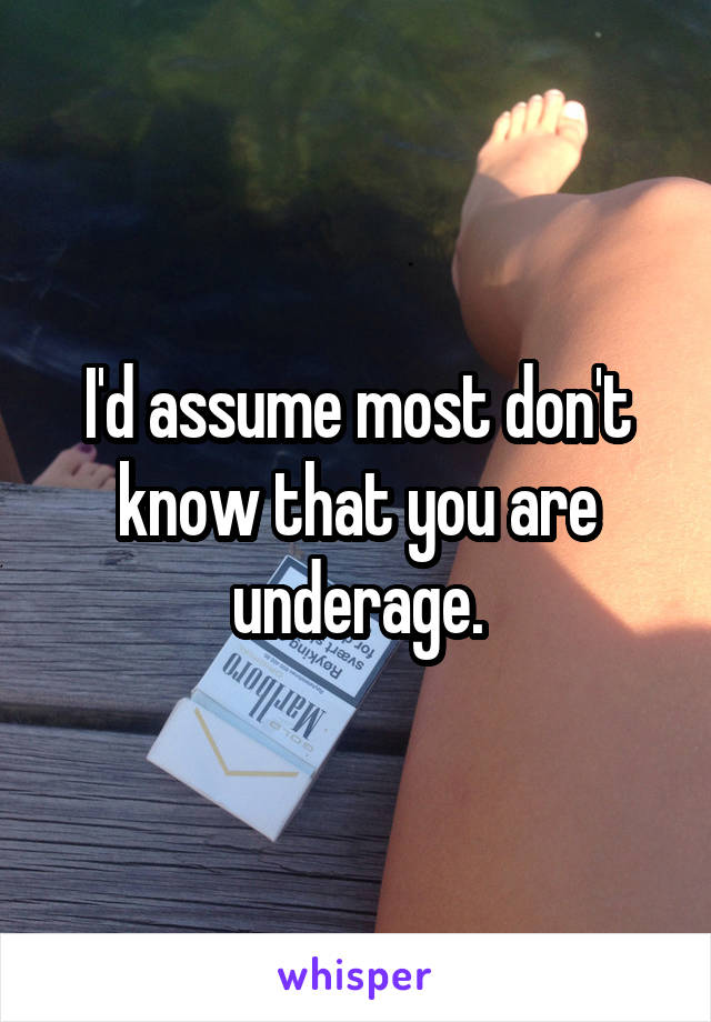 I'd assume most don't know that you are underage.