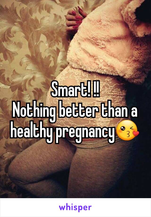 Smart! !!
Nothing better than a healthy pregnancy😘